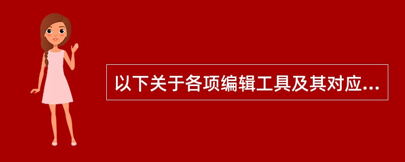 以下关于各项编辑工具及其对应的缺省状态下的快捷键描述正确的是：（）