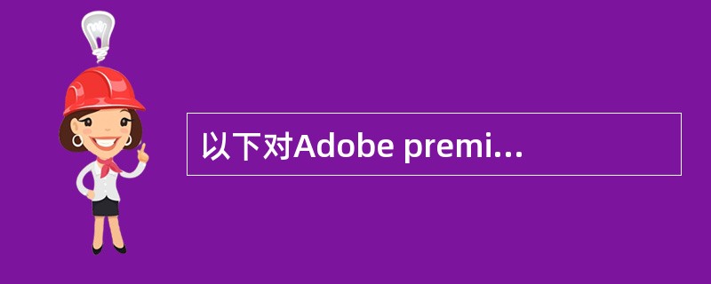 以下对Adobe premiere pro A.5工具箱中的钢笔工具的用途及使用