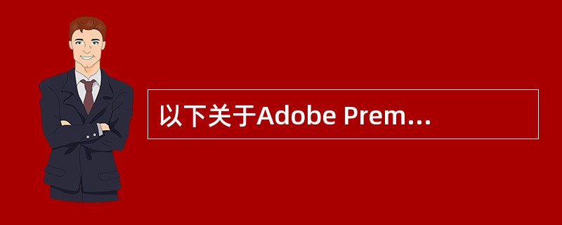 以下关于Adobe Premiere ProA.5的运行配置描述正确的是：（）