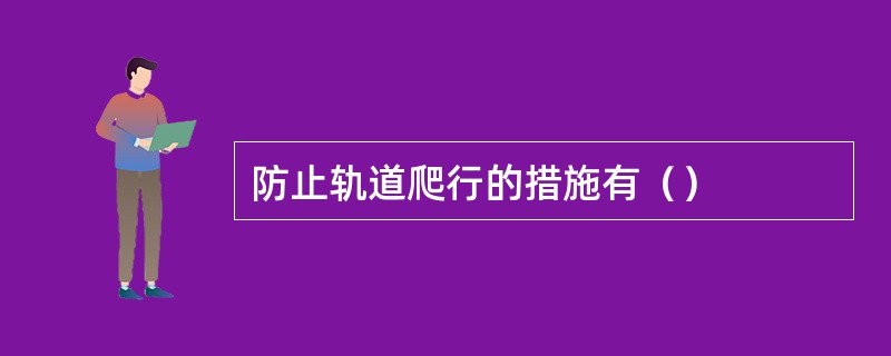 防止轨道爬行的措施有（）