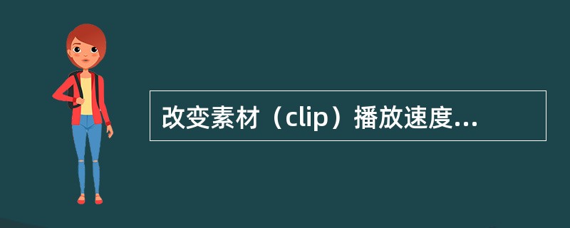 改变素材（clip）播放速度的命令是（）