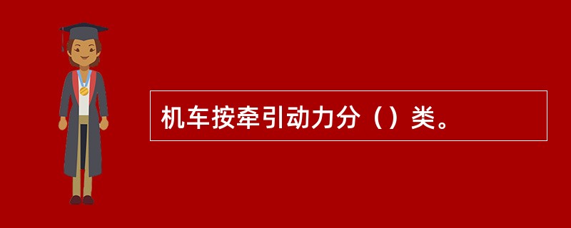 机车按牵引动力分（）类。