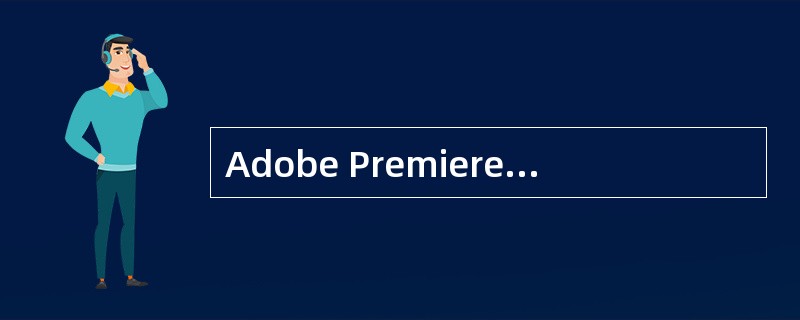 Adobe Premiere Pro A.5提供了两组调色特效，它们分别在效果面