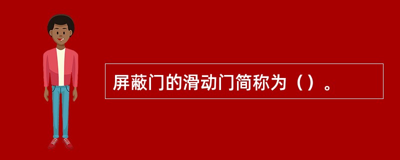 屏蔽门的滑动门简称为（）。