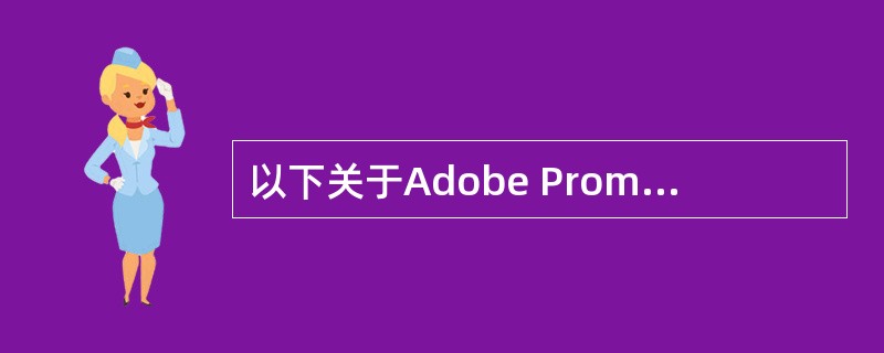 以下关于Adobe Promiere pro A.5中字幕编辑器的功能及使用方法