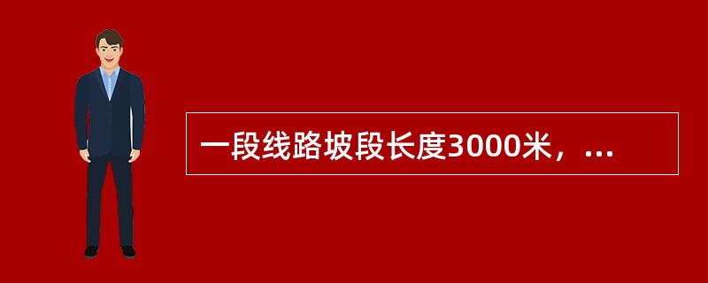 一段线路坡段长度3000米，高差9米，该坡道的坡度为（）