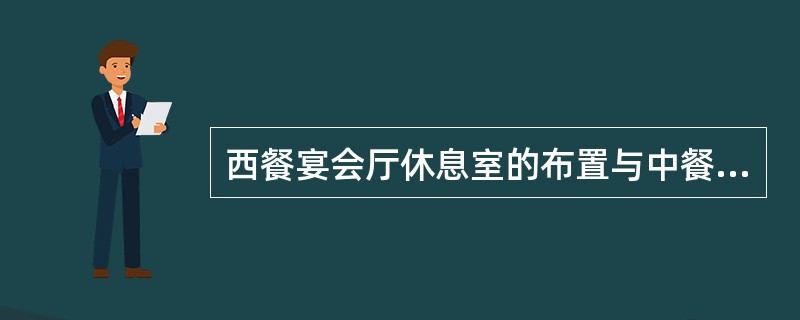 西餐宴会厅休息室的布置与中餐宴会大致相同，但根据西餐习惯最好分设男宾休息室和女宾