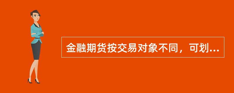 金融期货按交易对象不同，可划分为（）