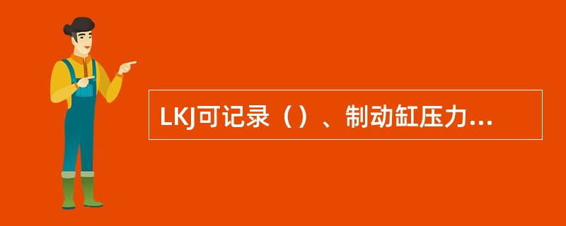 LKJ可记录（）、制动缸压力和均衡风缸压力。