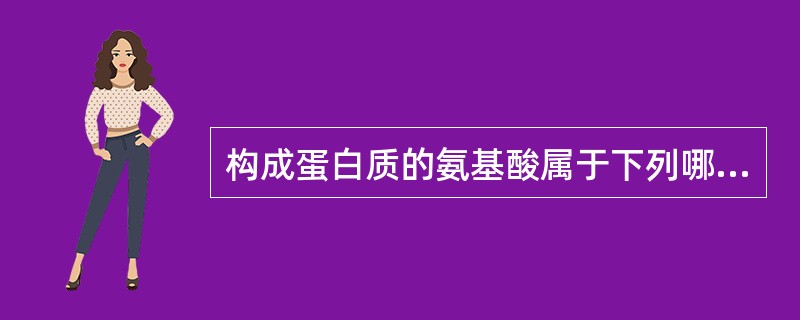 构成蛋白质的氨基酸属于下列哪种氨基酸？（）。