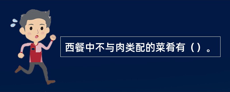 西餐中不与肉类配的菜肴有（）。