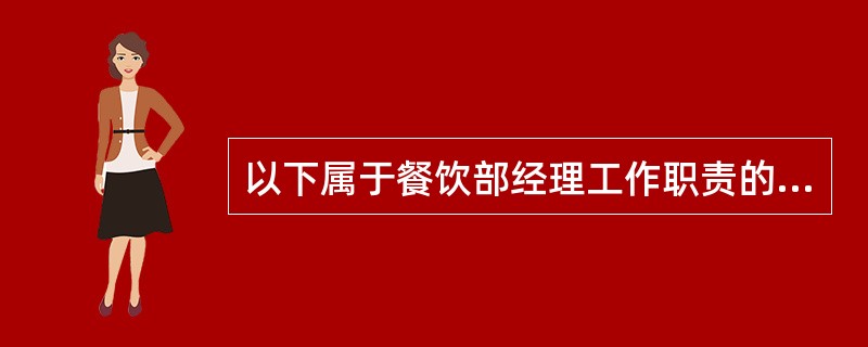 以下属于餐饮部经理工作职责的是（）。