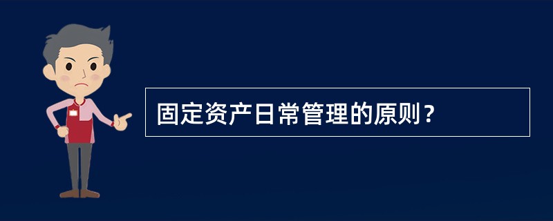 固定资产日常管理的原则？