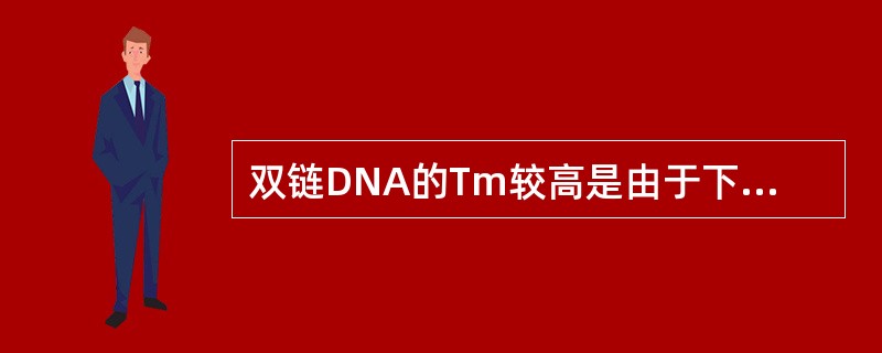 双链DNA的Tm较高是由于下列哪组核苷酸含量较高所致（）