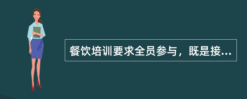 餐饮培训要求全员参与，既是接受培训者，又是培训的计划、组织、实施者，同时也是培训