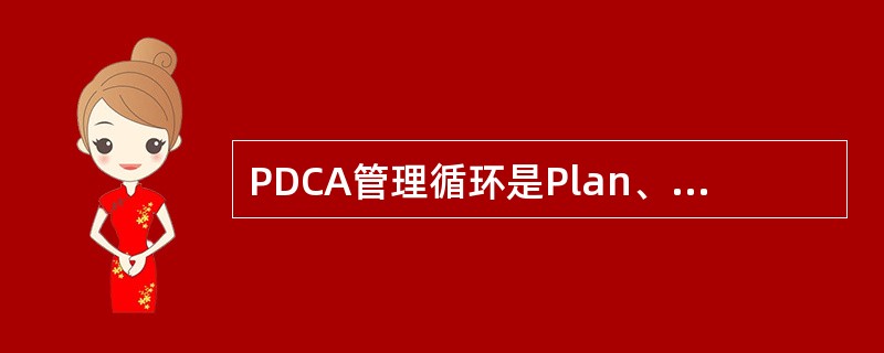 PDCA管理循环是Plan、Do、Check、Action四个英文单词的词头缩写