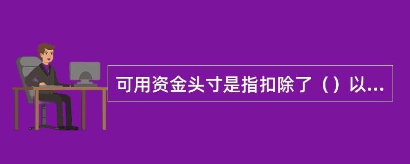 可用资金头寸是指扣除了（）以后的所有现金资产。