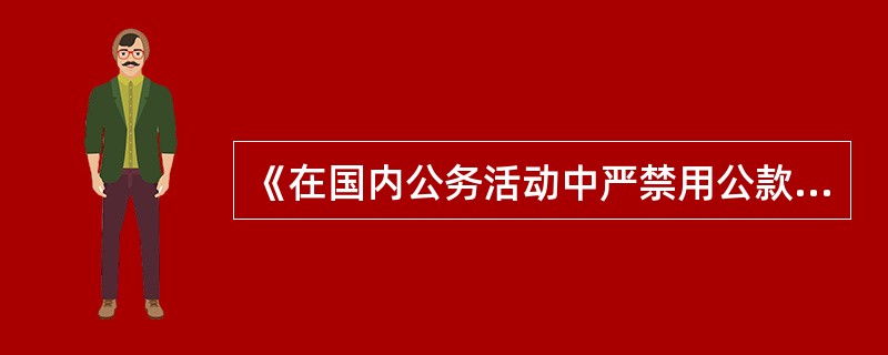 《在国内公务活动中严禁用公款宴请和有关工作餐的规定》：机关工作人员进行公务活动，