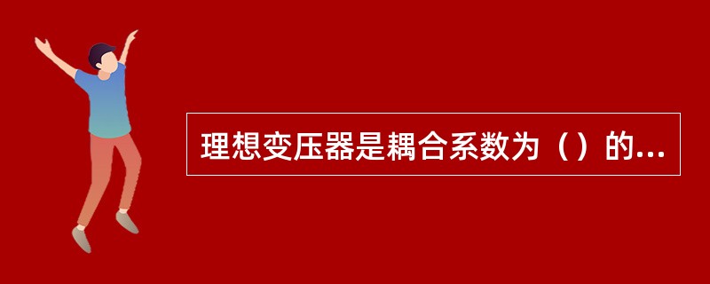 理想变压器是耦合系数为（）的变压器。