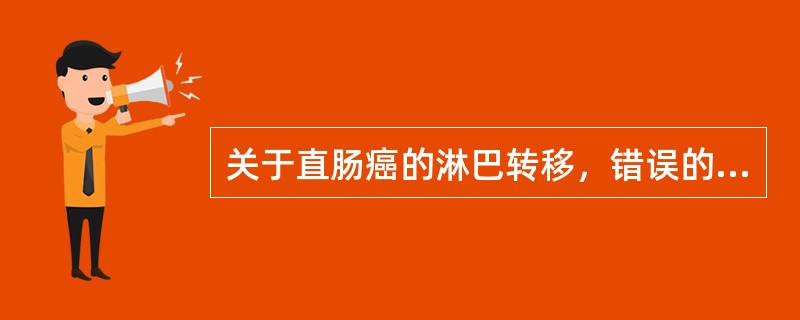 关于直肠癌的淋巴转移，错误的是（）。