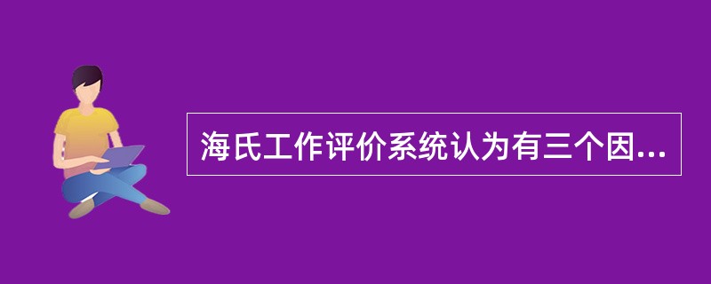 海氏工作评价系统认为有三个因素是具有普适性的因素，这三个因素是（）