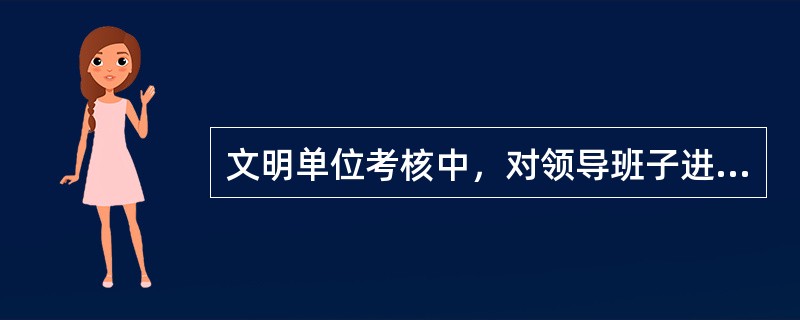 文明单位考核中，对领导班子进行民主测评时，必须有被考核单位超过80％的员工参加。