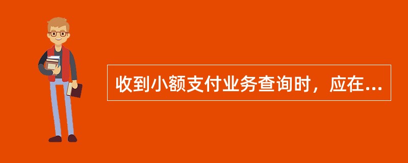收到小额支付业务查询时，应在收到查询信息的当天至迟（）予以查复。