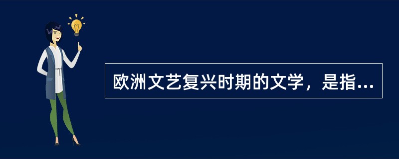 欧洲文艺复兴时期的文学，是指14世纪至16世纪欧洲出现的以（）为旗号的新文化运动