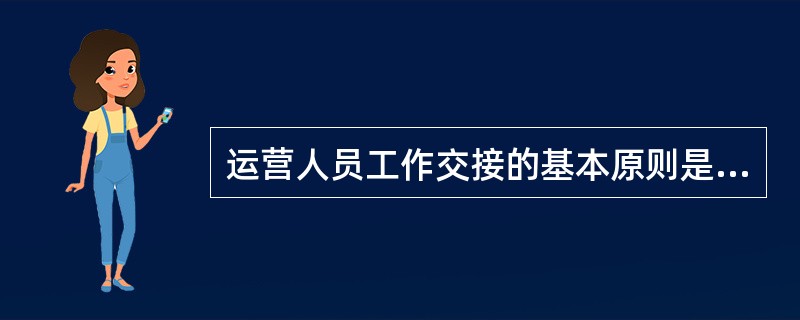 运营人员工作交接的基本原则是（）.