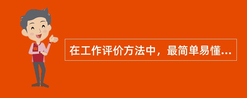 在工作评价方法中，最简单易懂也最为省时的方法是（）