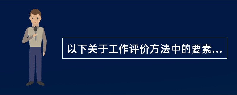 以下关于工作评价方法中的要素比较法的论述中，不正确的是（）