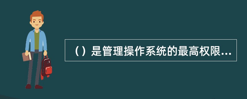 （）是管理操作系统的最高权限用户，可以访问和控制系统上的所有的资源。