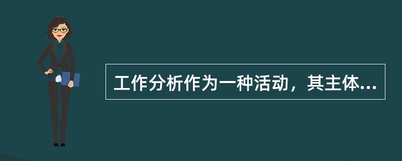 工作分析作为一种活动，其主体是（）