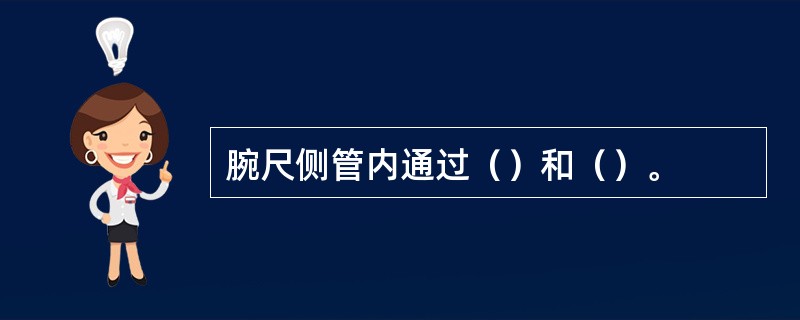 腕尺侧管内通过（）和（）。