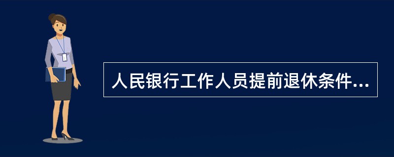 人民银行工作人员提前退休条件有（）。