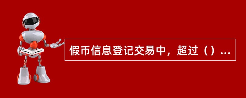 假币信息登记交易中，超过（）张不同冠字号码的假币需分次进行收缴。