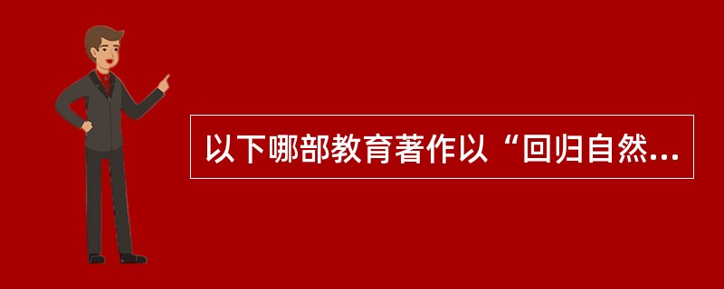 以下哪部教育著作以“回归自然，发展天性”为主线索?()