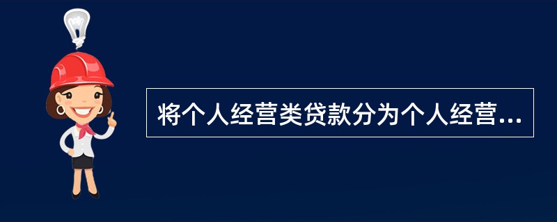 将个人经营类贷款分为个人经营专项贷款和个人经营流动资金贷款的分类依据是()。