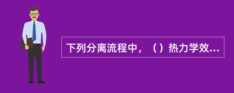 下列分离流程中，（）热力学效率最高。