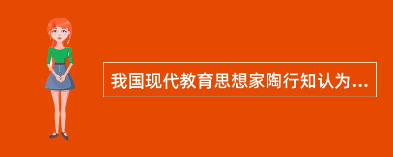 我国现代教育思想家陶行知认为，幼儿教育应解放儿童的( )。