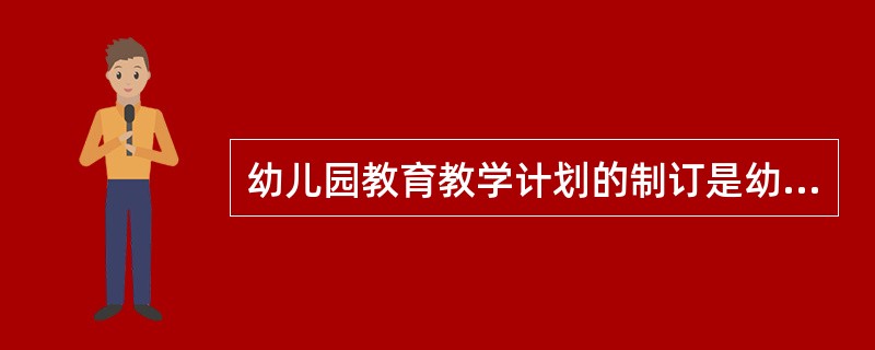 幼儿园教育教学计划的制订是幼儿园依据()，有计划、有系统地设计、组织和安排各类教