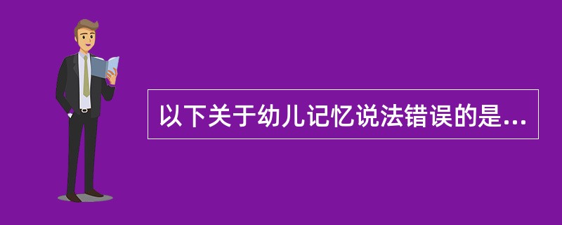 以下关于幼儿记忆说法错误的是（）。