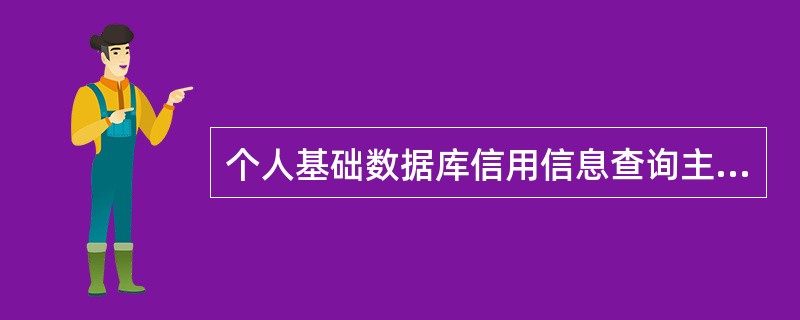 个人基础数据库信用信息查询主体包括()。