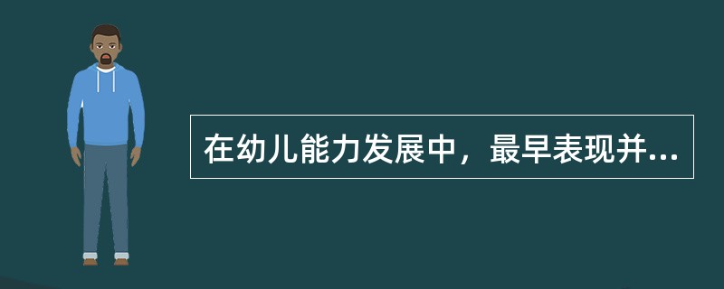 在幼儿能力发展中，最早表现并逐步发展的是（）能力。