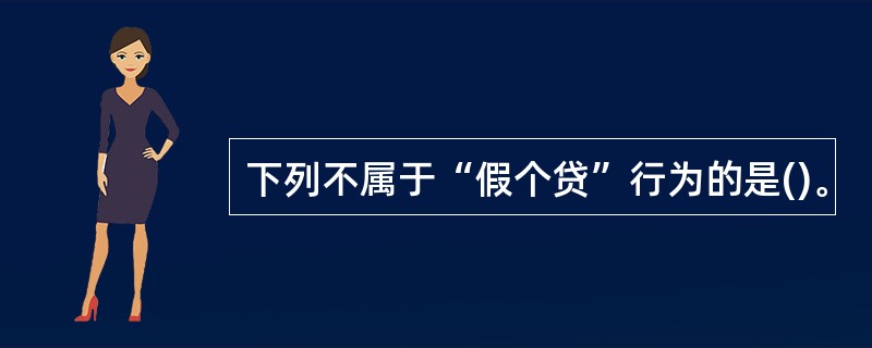 下列不属于“假个贷”行为的是()。