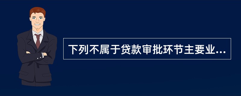 下列不属于贷款审批环节主要业务风险控制点的是()。