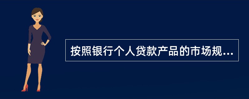 按照银行个人贷款产品的市场规模、产品类型和技术手段等因素，可对银行市场定位方式进