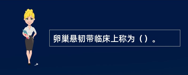 卵巢悬韧带临床上称为（）。