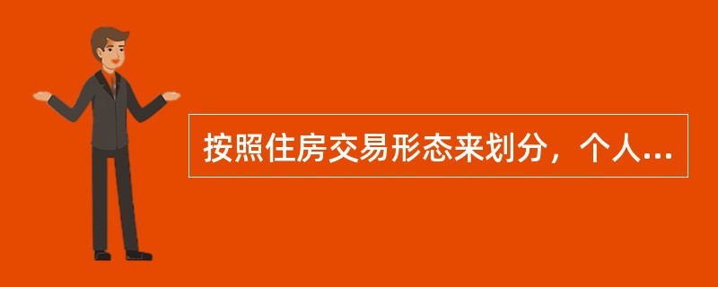 按照住房交易形态来划分，个人住房贷款不包括()。