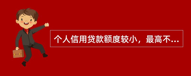 个人信用贷款额度较小，最高不超过()元。